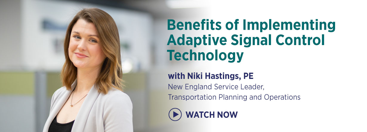 Watch: Benefits of Implementing Adaptive Signal Control Technology. With Niki Hastings, PE, New England Service Leader, Transportation Planning and Operations